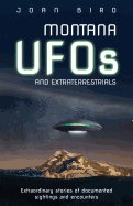 Montana UFOs and Extraterrestrials: Extraordinary Stories of Documented Sightings and Encounters