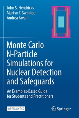 Monte Carlo N-Particle Simulations for Nuclear Detection and Safeguards: An Examples-Based Guide for Students and Practitioners - Hendricks, John S., and Swinhoe, Martyn T., and Favalli, Andrea