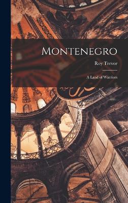 Montenegro: A Land of Warriors - Trevor, Roy