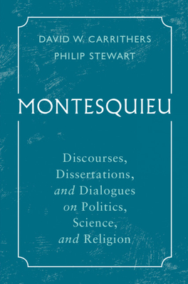 Montesquieu: Discourses, Dissertations, and Dialogues on Politics, Science, and Religion - Carrithers, David W (Translated by), and Stewart, Philip (Translated by)