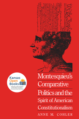 Montesquieu's Comparative Politics and the Spirit of American Constitutionalism - Cohler, Anne M