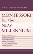 Montessori for the New Millennium: Practical Guidance on the Teaching and Education of Children of All Ages, Based on A Rediscovery of the True Principles and Vision of Maria Montessori