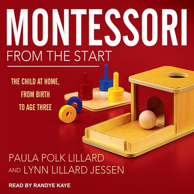 Montessori from the Start: The Child at Home, from Birth to Age Three - Lillard, Paula Polk, and Jessen, Lynn Lillard, and Kaye, Randye (Read by)