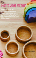 Montessori Method: Approach To The Montessori Method Of Educating Children. Strategies To Help Your Child Grow