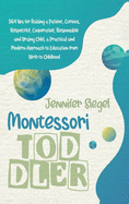 Montessori Toddler: 369 Tips for Raising a Patient, Curious, Respectful, Cooperative, Responsible, and Brainy Child, a Practical and Modern Approach to Education from Birth to Childhood