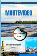 Montevideo Reisefhrer 2024: Der ultimative Leitfaden zur Erkundung der Hauptstadt Uruguays