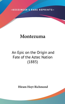 Montezuma: An Epic on the Origin and Fate of the Aztec Nation (1885) - Richmond, Hiram Hoyt