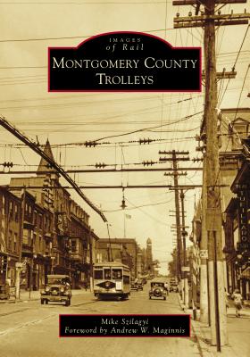 Montgomery County Trolleys - Szilagyi, Mike, and Maginnis, Andrew W. (Foreword by)