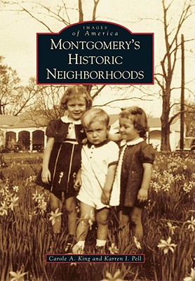 Montgomery's Historic Neighborhoods - King, Carole A, and Pell, Karren I