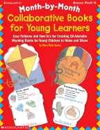 Month-By-Month Collaborative Books for Young Learners: Easy Patterns and How-To's for Creating 20 Adorable Rhyming Books for Young Children to Make and Share