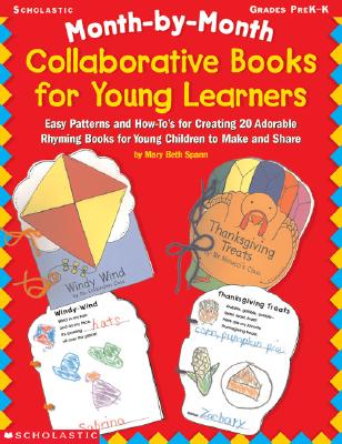 Month-By-Month Collaborative Books for Young Learners: Easy Patterns and How-To's for Creating 20 Adorable Rhyming Books for Young Children to Make and Share - Spann, Mary Beth