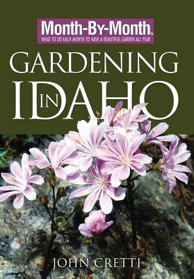 Month-By-Month Gardening in Idaho - Cretti, John