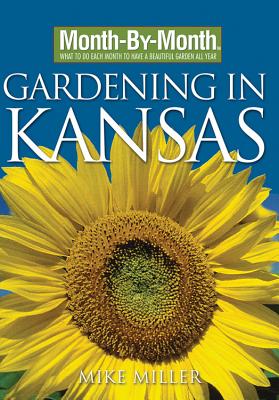 Month-By-Month Gardening in Kansas: What to Do Each Month to Have a Beautiful Garden All Year - Miller, Mike