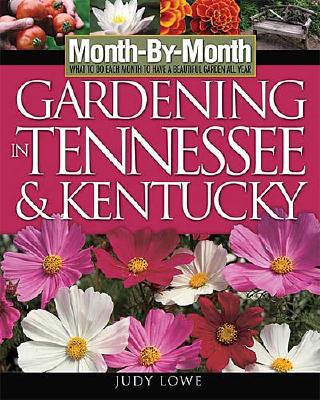 Month-By-Month Gardening in Tennessee and Kentucky: What to Do Each Month to Have a Beautiful Garden All Year - Lowe, Judy