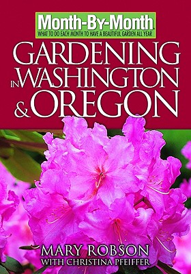 Month by Month Gardening in Washington & Oregon: What to Do Each Month to Have a Beautiful Garden All Year - Robson, Mary