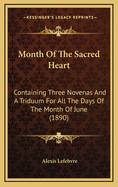 Month of the Sacred Heart: Containing Three Novenas and a Triduum for All the Days of the Month of June