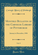 Monthly Bulletin of the Carnegie Library of Pittsburgh, Vol. 9: January to December, 1904 (Classic Reprint)