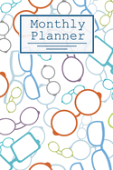Monthly Planner: Glasses Pattern: 120 Page Monthly Calendar, Schedule, Important Dates, Goals and To Do List, and Events! Optometrist and Optometry Students.