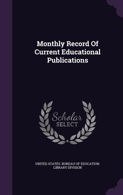 Monthly Record Of Current Educational Publications - United States Bureau of Education Libr (Creator)