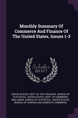 Monthly Summary Of Commerce And Finance Of The United States, Issues 1-3 - United States Dept of the Treasury Bu (Creator), and United States Dept of Commerce and La (Creator), and United States...