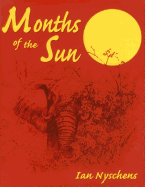 Months of the Sun: Forty Years of Elephant Hunting in the Zambezi Valley
