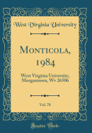 Monticola, 1984, Vol. 78: West Virginia University, Morgantown, WV 26506 (Classic Reprint)