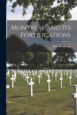 Montreal and Its Fortifications [microform] - Sandham, Alfred 1838-1910