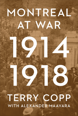 Montreal at War, 1914-1918 - Copp, Terry, and Maavara, Alexander