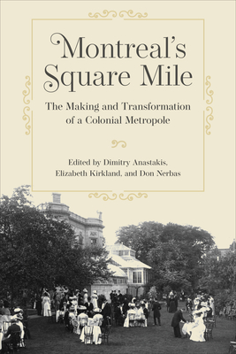 Montreal's Square Mile: The Making and Transformation of a Colonial Metropole - Anastakis, Dimitry (Editor), and Kirkland, Elizabeth (Editor), and Nerbas, Don (Editor)