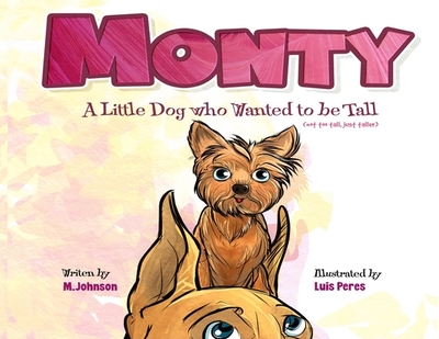 Monty - A Little Dog Who Wanted to Be Tall (not too tall, just taller) - Johnson, M