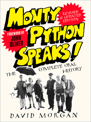 Monty Python Speaks! Revised and Updated Edition: The Complete Oral History - Morgan, David, and Oliver, John (Foreword by)