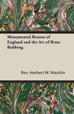 Monumental Brasses of England and the Art of Brass Rubbing - Macklin, Herbert W, Rev.