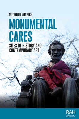 Monumental Cares: Sites of History and Contemporary Art - Widrich, Mechtild