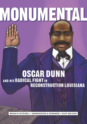 Monumental: Oscar Dunn and His Radical Fight in Reconstruction Louisiana - Mitchell, Brian K, and Edwards, Barrington S, and Weldon, Nick