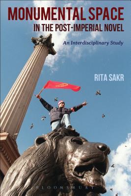 Monumental Space in the Post-Imperial Novel: An Interdisciplinary Study - Sakr, Rita, Dr.