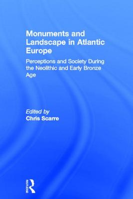 Monuments and Landscape in Atlantic Europe: Perception and Society During the Neolithic and Early Bronze Age - Scarre, Chris (Editor)