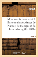 Monuments Pour Servir  l'Histoire Des Provinces de Namur, de Hainaut Et de Luxembourg: Tome 5. Le Chevalier Au Cygne Et Godefroid de Bouillon, Pome Historique