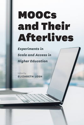 Moocs and Their Afterlives: Experiments in Scale and Access in Higher Education - Losh, Elizabeth (Editor)