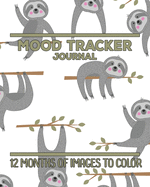 Mood Tracker Journal: 12 Months of Images to Color, Mood Tracking Illustrations plus Daily Journaling Log, Cute Sloth Cover