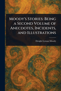 Moody's Stories: Being a Second Volume of Anecdotes, Incidents, and Illustrations