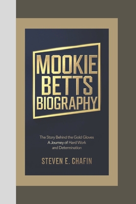 Mookie Betts Biography: The Story Behind the Gold Gloves - A Journey of Hard Work and Determination - E Chafin, Steven