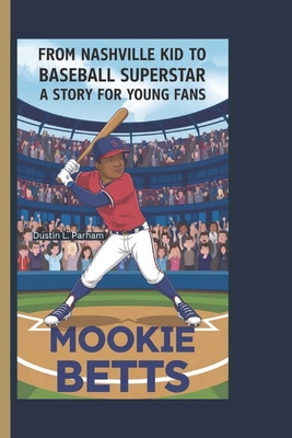 Mookie Betts: From Nashville Kid to Baseball Superstar - A Story for Young Fans - Parham, Dustin L