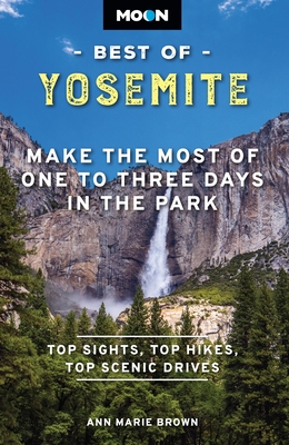 Moon Best of Yosemite: Make the Most of One to Three Days in the Park - Brown, Ann Marie, and Moon Travel Guides