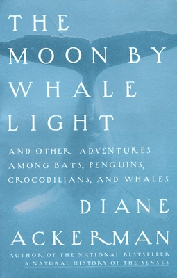 Moon by Whale Light: And Other Adventures Among Bats, Penguins, Crocodilians, and Whales - Ackerman, Diane