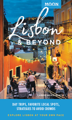 Moon Lisbon & Beyond (First Edition): Day Trips, Local Spots, Strategies to Avoid Crowds - Bratley, Carrie-Marie