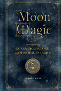Moon Magic: A Handbook of Lunar Cycles, Lore, and Mystical Energiesvolume 3