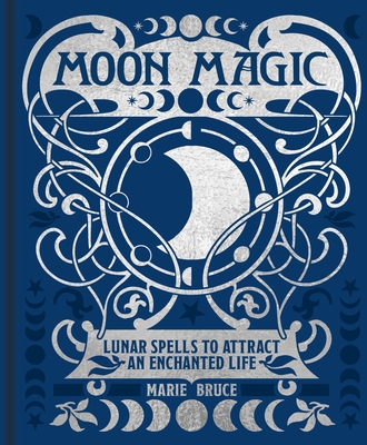 Moon Magic: Lunar Spells to Attract an Enchanted Life - Bruce, Marie