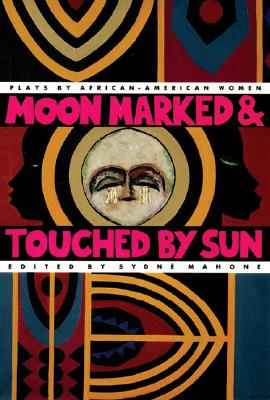 Moon Marked and Touched by Sun: Plays by African-American Women - Mahone, Sydna(c) (Editor)