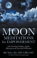 Moon Meditations for Empowerment with Astrology Insights, Angels, Affirmations & Essential Oil Recipes