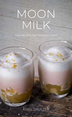 Moon Milk: Easy Recipes for Peaceful Sleep - Daulter, Anni